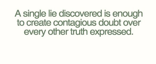 a-single-lie-discovered-is-enough-to-create-contagious-doubt-over-every-other-truth-expressed.jpg (500×205)